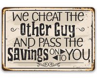 We Cheat The Other Guy And Pass The Savings On To You - Metal Sign