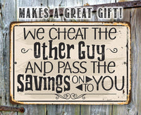 We Cheat The Other Guy And Pass The Savings On To You - Metal Sign
