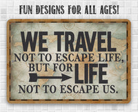We Travel Not to Escape Life - Metal Sign