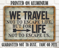 We Travel Not to Escape Life - Metal Sign