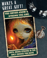 You Never Know How Strong You Are - Metal Sign