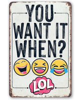 You Want It When - Metal Sign
