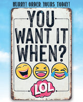 You Want It When - Metal Sign