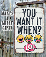 You Want It When - Metal Sign