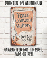 Your Opinion Matters Just Not to Me - Metal Sign